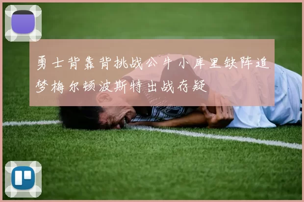 勇士背靠背挑战公牛小库里缺阵追梦梅尔顿波斯特出战存疑