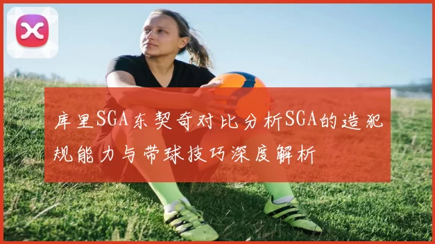 库里SGA东契奇对比分析SGA的造犯规能力与带球技巧深度解析