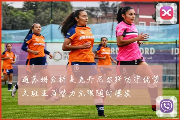 道苏姆分析麦克丹尼尔斯防守优势文班亚马潜力无限随时爆发